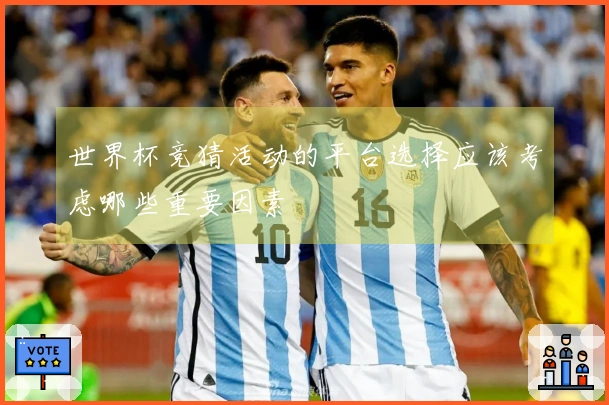 世界杯竞猜活动的平台选择应该考虑哪些重要因素